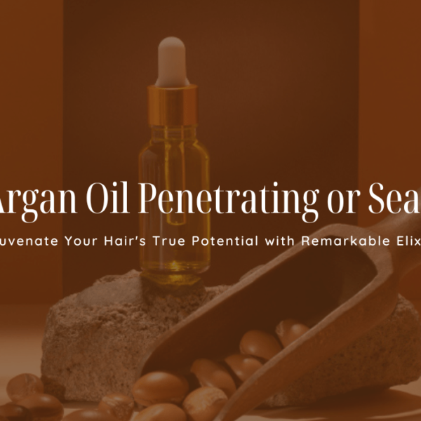Is Argan Oil Penetrating or Sealing