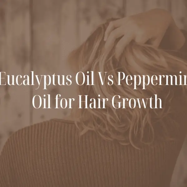 Eucalyptus Oil Vs Peppermint Oil for Hair Growth