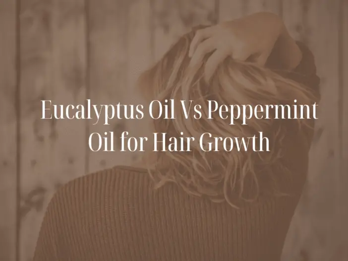 Eucalyptus Oil Vs Peppermint Oil for Hair Growth